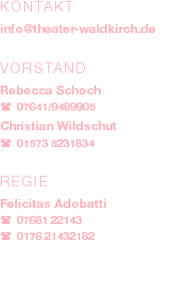 KONTAKT info@theater-waldkirch.de Vorstand Rebecca Schoch ( 07641/9489905 Christian Wildschut ( 01573 5231834 Regie Felicitas Adobatti ( 07681 22143 ( 0176 21432182 