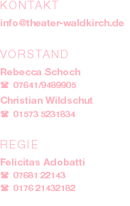KONTAKT info@theater-waldkirch.de Vorstand Rebecca Schoch ( 07641/9489905 Christian Wildschut ( 01573 5231834 Regie Felicitas Adobatti ( 07681 22143 ( 0176 21432182 